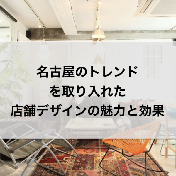 名古屋のトレンドを取り入れた店舗デザインの魅力と効果