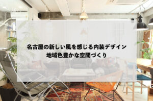 名古屋の新しい風を感じる内装デザイン：地域色豊かな空間づくり