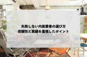 失敗しない内装業者の選び方：信頼性と実績を重視したポイント