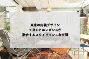 東京の内装デザイン：モダンとエレガンスが融合するスタイリッシュな空間