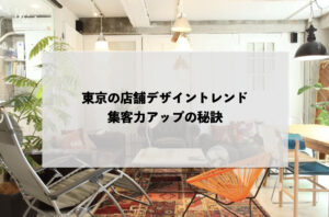 東京の店舗デザイントレンド：集客力アップの秘訣