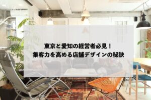 東京と愛知の経営者必見！集客力を高める店舗デザインの秘訣