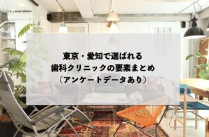 東京・愛知で選ばれる歯科クリニックの要素まとめ(アンケートデータあり)