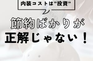 内装コストは“投資”。節約ばかりが正解じゃない