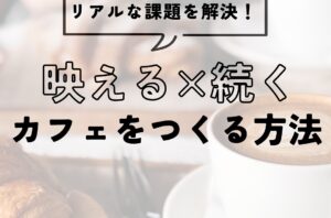 映える×続くカフェをつくる方法