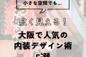 【大阪 店舗内装】小さな空間を広く見せる5つのデザインテクニック｜狭小店舗でも開放感を演出