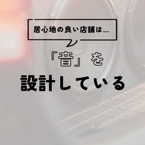 繁盛店は「音」を設計している?居心地の良い店舗づくりの秘訣